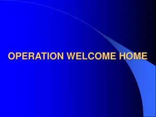 OPERATION WELCOME HOME