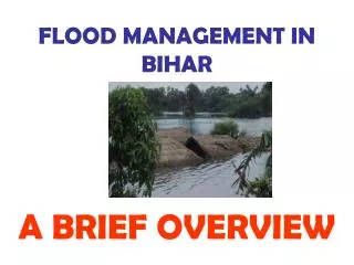 FLOOD MANAGEMENT IN BIHAR A BRIEF OVERVIEW