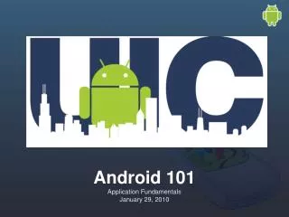 Android 101 Application Fundamentals January 29, 2010
