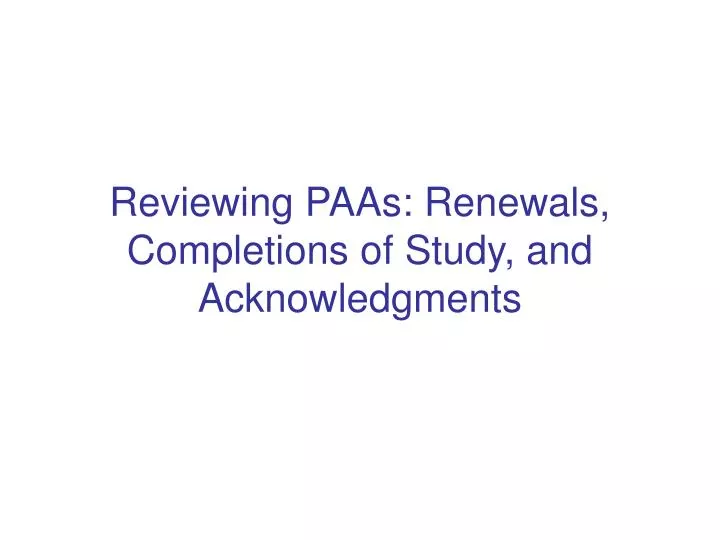 reviewing paas renewals completions of study and acknowledgments