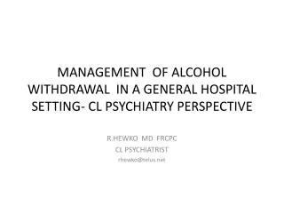 MANAGEMENT OF ALCOHOL WITHDRAWAL IN A GENERAL HOSPITAL SETTING- CL PSYCHIATRY PERSPECTIVE