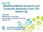 Modelling Market Dynamics and Consumer Behaviour From The Bottom Up - slide 1