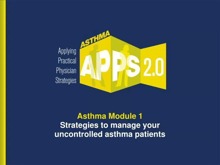 asthma module 1 strategies to manage your uncontrolled asthma patients
