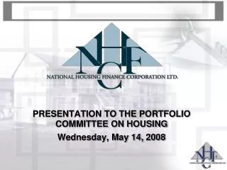 PRESENTATION TO THE PORTFOLIO COMMITTEE ON HOUSING Wednesday, May 14, 2008