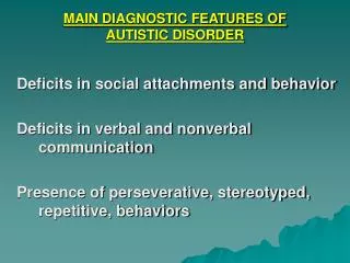 MAIN DIAGNOSTIC FEATURES OF AUTISTIC DISORDER