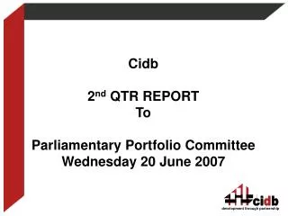 Cidb 2 nd QTR REPORT To Parliamentary Portfolio Committee Wednesday 20 June 2007