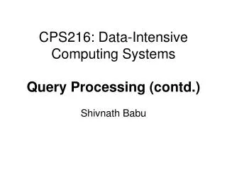 cps216 data intensive computing systems query processing contd