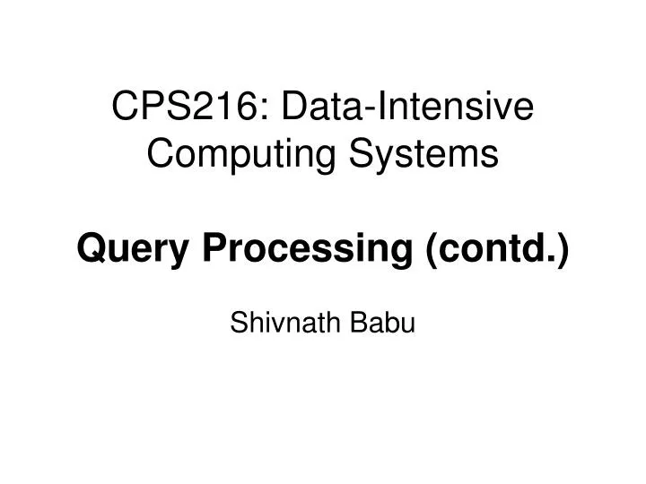 cps216 data intensive computing systems query processing contd