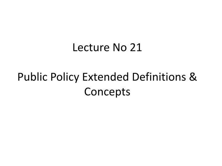 lecture no 21 public policy extended definitions concepts