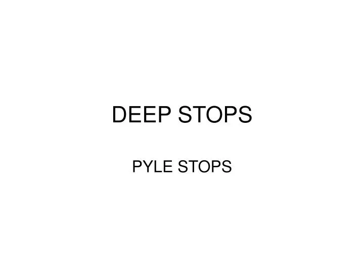 deep stops