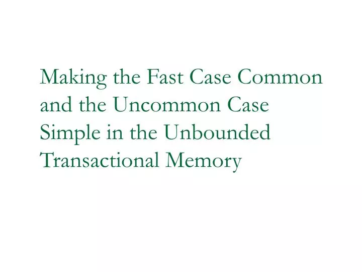 making the fast case common and the uncommon case simple in the unbounded transactional memory