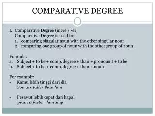 I. 	Comparative Degree (more / - er ) 	Comparative Degree is used to:
