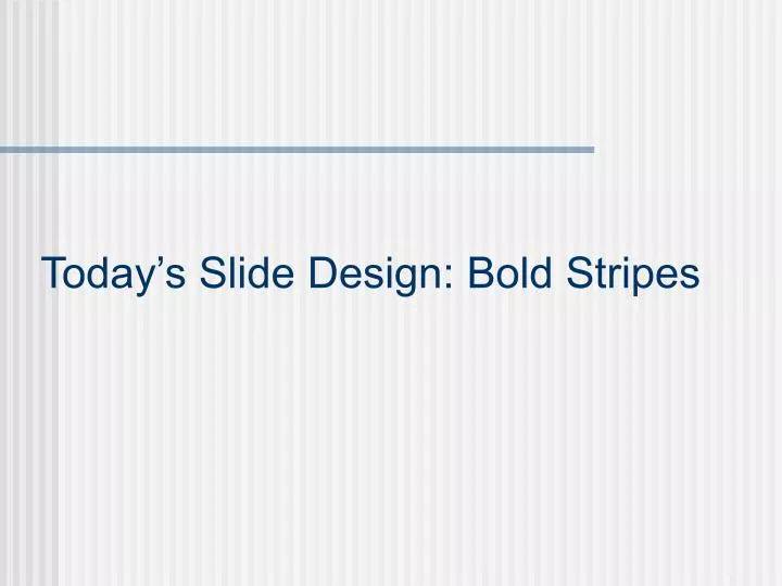 today s slide design bold stripes