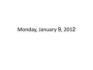 Monday, January 9 , 201 2
