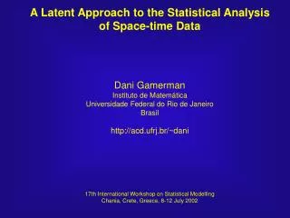 A Latent Approach to the Statistical Analysis of Space-time Data Dani Gamerman