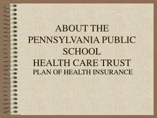 ABOUT THE PENNSYLVANIA PUBLIC SCHOOL HEALTH CARE TRUST