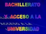 BACHILLERATO Y ACCESO A LA UNIVERSIDAD - slide 1