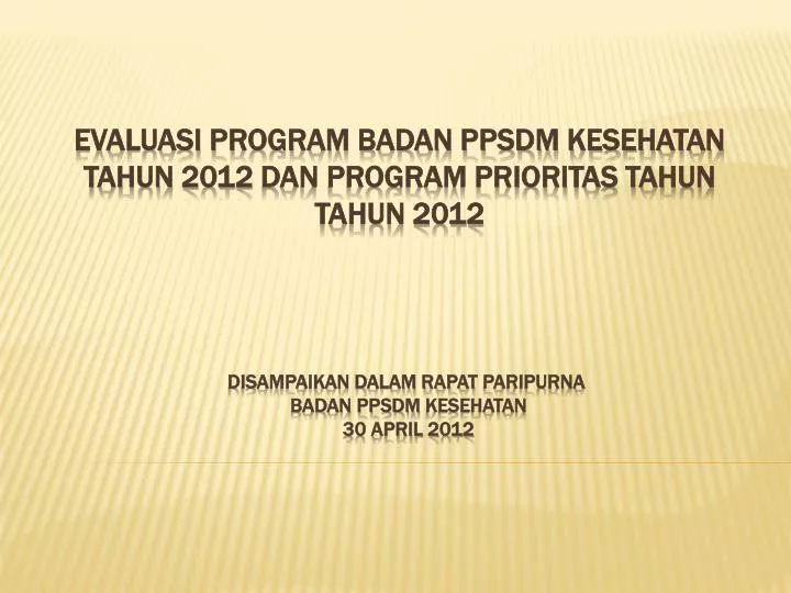evaluasi program badan ppsdm kesehatan tahun 201 2 dan program prioritas tahun tahun 2012