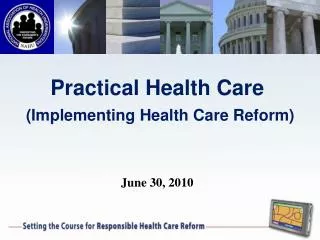 Practical Health Care (Implementing Health Care Reform) June 30, 2010
