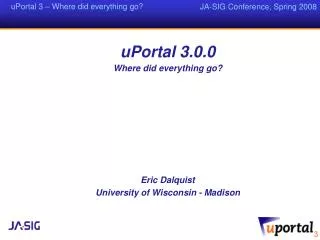 uPortal 3.0.0 Where did everything go? Eric Dalquist University of Wisconsin - Madison
