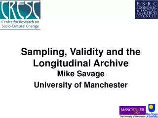 Sampling, Validity and the Longitudinal Archive Mike Savage University of Manchester
