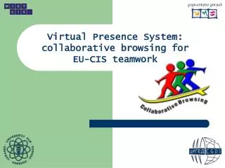 Virtual Presence System: collaborative browsing for EU-CIS teamwork
