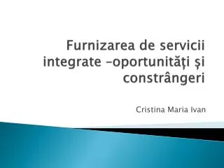 furnizarea de servicii integrate oportunit i i constr ngeri