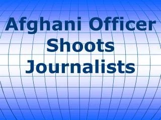 Afghani Officer Shoots Journalists