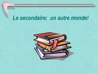 le secondaire un autre monde