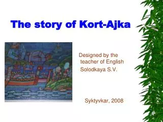 The story of Kort-Ajka