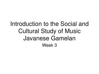 Introduction to the Social and Cultural Study of Music Javanese Gamelan