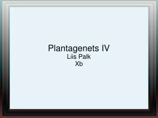 Plantagenets IV Liis Palk Xb