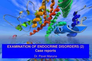 EXAMINATION OF ENDOCRINE DISORDERS (2) Case reports Dr. Pavel Maruna