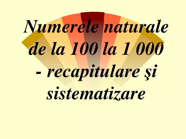 numerele naturale de la 100 la 1 000 recapitulare i sistematizare