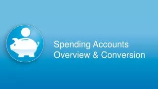 Spending Accounts Overview &amp; Conversion
