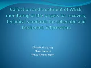 Nicosia, 18.04.2013 Maria Krasteva Waste streams expert
