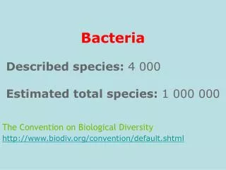 Bacteria Described species: 4 000 Estimated total species: 1 000 000