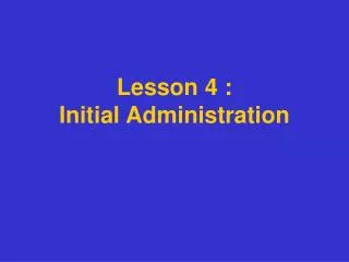Lesson 4 : Initial Administration