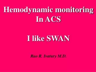 Hemodynamic monitoring In ACS I like SWAN
