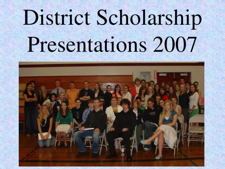 district scholarship presentations 2007