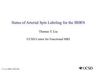 Status of Arterial Spin Labeling for the fBIRN Thomas T. Liu UCSD Center for Functional MRI
