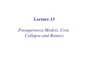 Lecture 13 Presupernova Models, Core Collapse and Bounce