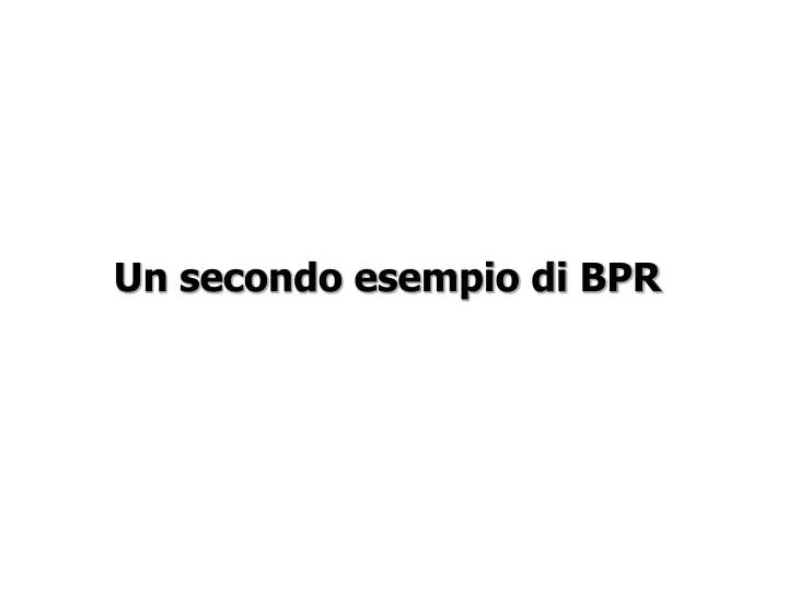 un secondo esempio di bpr