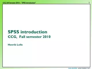 SPSS introduction CCG, Fall semester 2010 Henrik Lolle