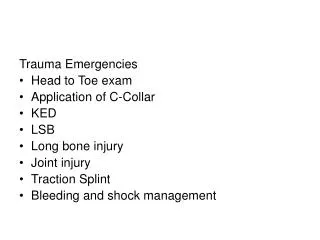 Trauma Emergencies Head to Toe exam Application of C-Collar KED LSB Long bone injury Joint injury