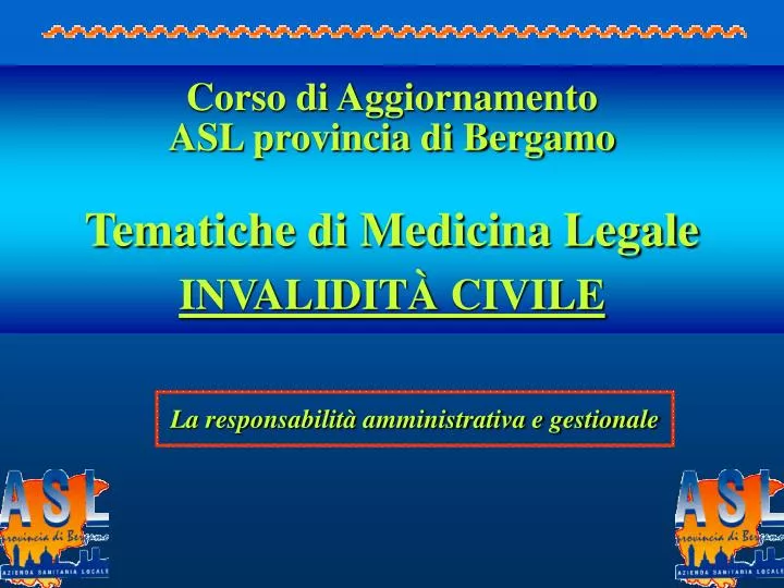 corso di aggiornamento asl provincia di bergamo tematiche di medicina legale invalidit civile
