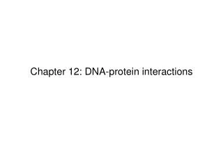 Chapter 12: DNA-protein interactions