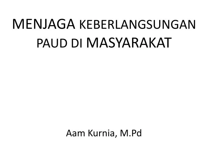 menjaga keberlangsungan paud di masyarakat aam kurnia m pd