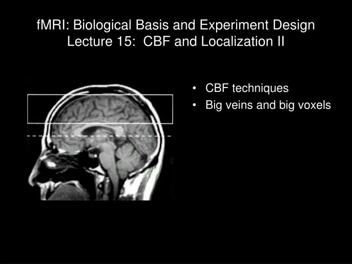fmri biological basis and experiment design lecture 15 cbf and localization ii