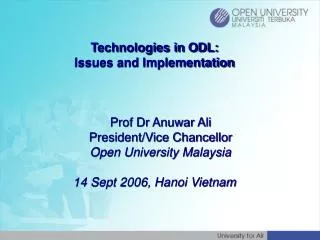 Technologies in ODL: Issues and Implementation 	Prof Dr Anuwar Ali 	President/Vice Chancellor